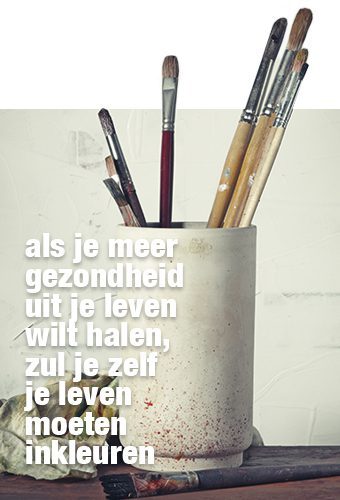als je meer gezondheid uit je leven wilt halen, zul je zelf je leven moeten inkleuren als je meer gezondheid uit je leven wilt halen, zul je zelf je leven moeten inkleuren